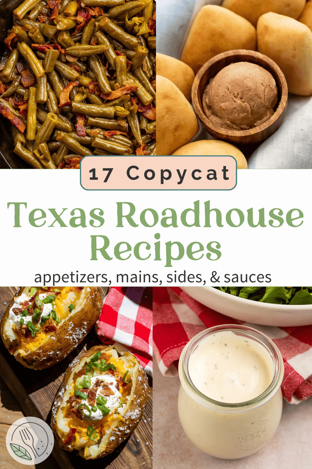 17 copycat Texas Roadhouse recipes featuring green beans with bacon, rolls with cinnamon honey butter, loaded baked potatoes, and ranch dressing.